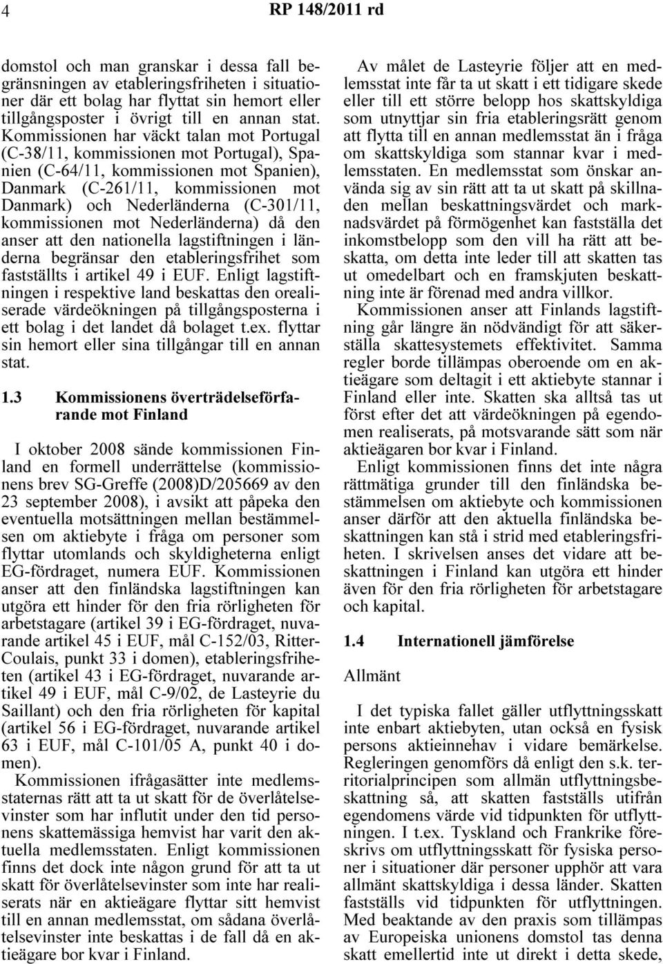 kommissionen mot Nederländerna) då den anser att den nationella lagstiftningen i länderna begränsar den etableringsfrihet som fastställts i artikel 49 i EUF.