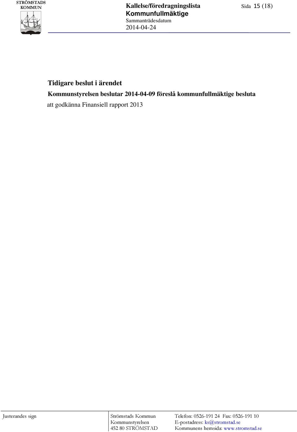 besluta att godkänna Finansiell rapport 2013 Justerandes sign Strömstads Kommun Kommunstyrelsen 452 80