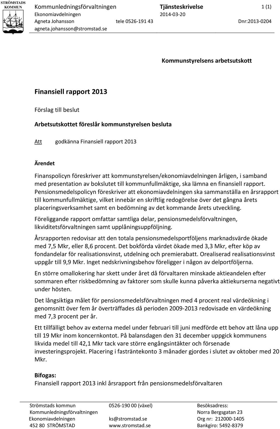 att kommunstyrelsen/ekonomiavdelningen årligen, i samband med presentation av bokslutet till kommunfullmäktige, ska lämna en finansiell rapport.