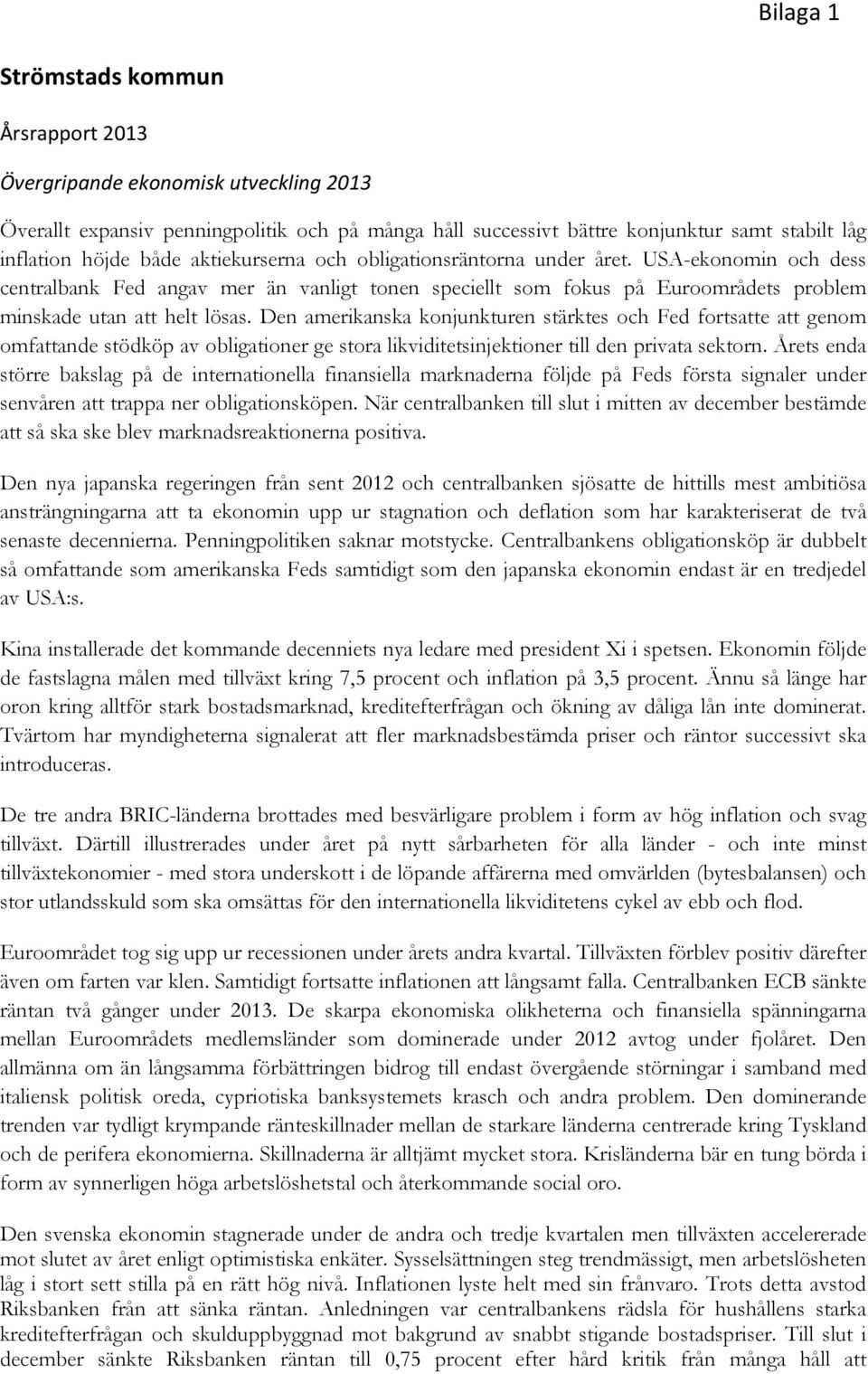 Den amerikanska konjunkturen stärktes och Fed fortsatte att genom omfattande stödköp av obligationer ge stora likviditetsinjektioner till den privata sektorn.