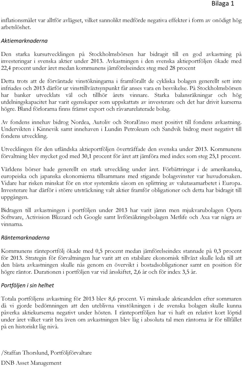 Avkastningen i den svenska aktieportföljen ökade med 22,4 procent under året medan kommunens jämförelseindex steg med 28 procent Detta trots att de förväntade vinstökningarna i framförallt de