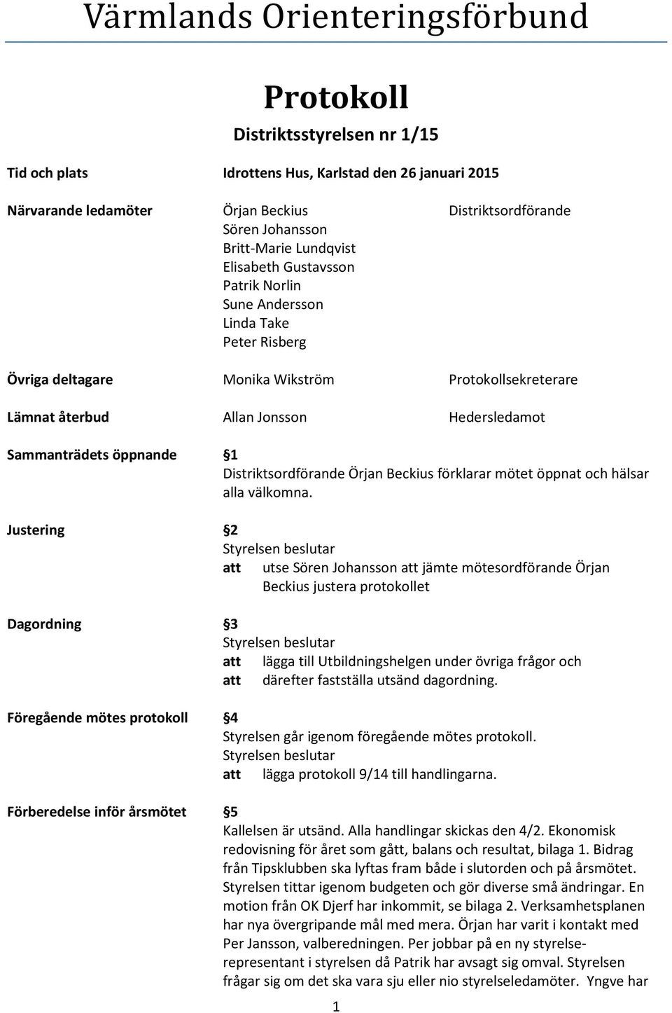 Sammanträdets öppnande 1 Distriktsordförande Örjan Beckius förklarar mötet öppnat och hälsar alla välkomna.