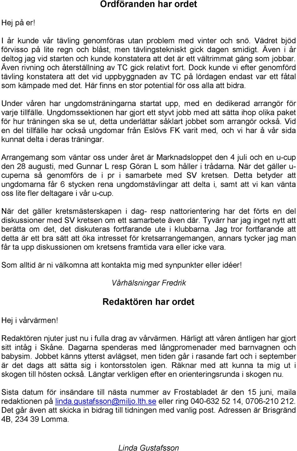 Dock kunde vi efter genomförd tävling konstatera att det vid uppbyggnaden av TC på lördagen endast var ett fåtal som kämpade med det. Här finns en stor potential för oss alla att bidra.
