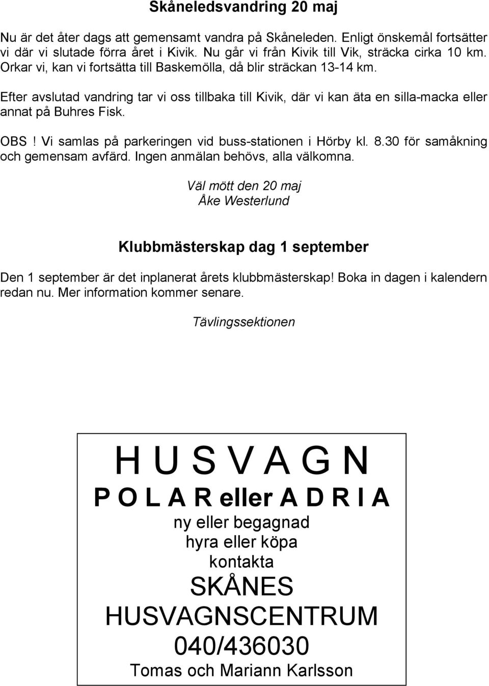 Vi samlas på parkeringen vid buss-stationen i Hörby kl. 8.30 för samåkning och gemensam avfärd. Ingen anmälan behövs, alla välkomna.