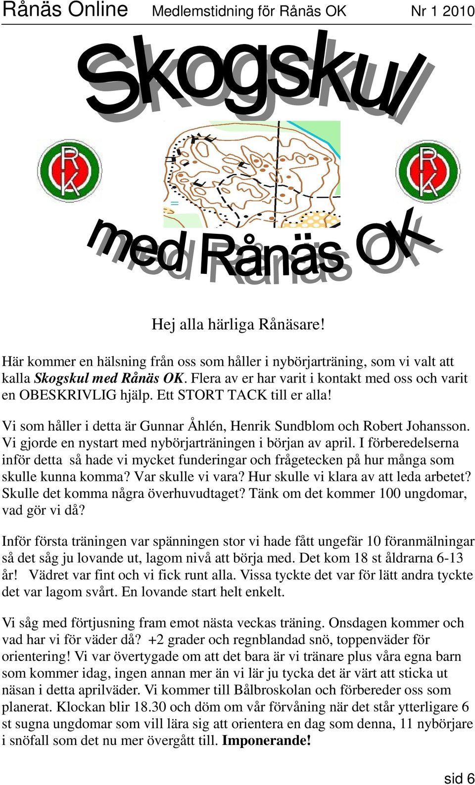 Vi gjorde en nystart med nybörjarträningen i början av april. I förberedelserna inför detta så hade vi mycket funderingar och frågetecken på hur många som skulle kunna komma? Var skulle vi vara?