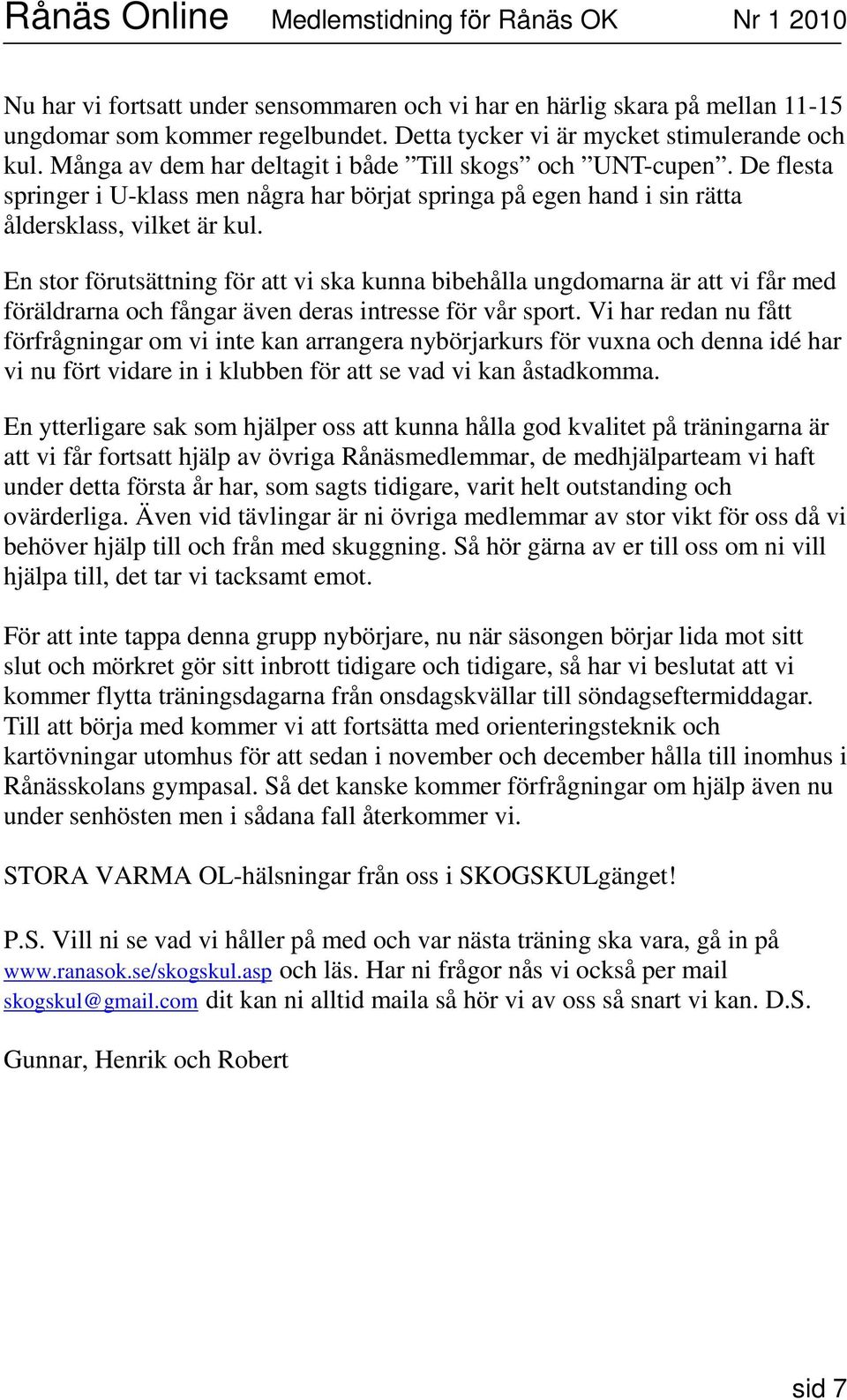 En stor förutsättning för att vi ska kunna bibehålla ungdomarna är att vi får med föräldrarna och fångar även deras intresse för vår sport.