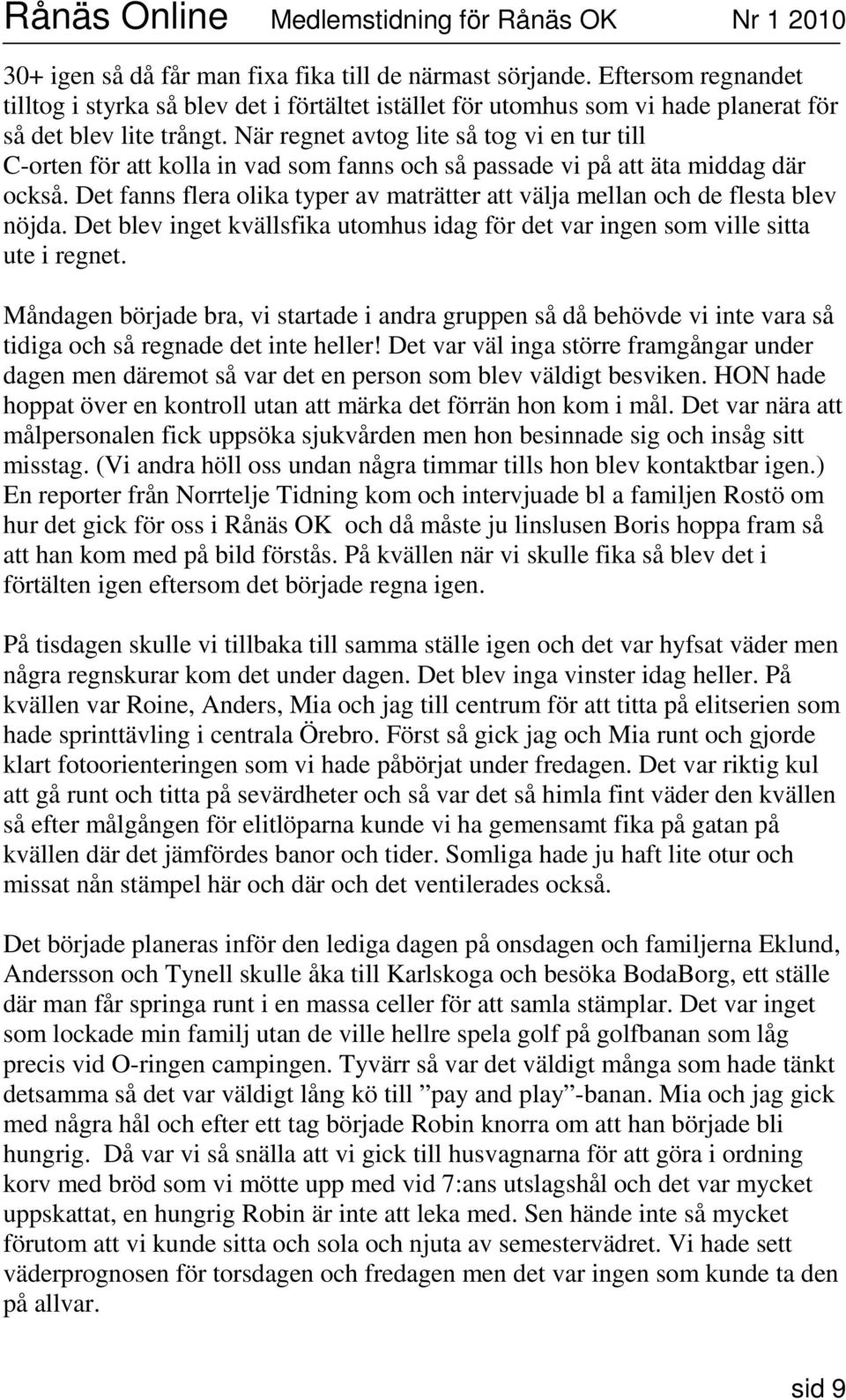 Det fanns flera olika typer av maträtter att välja mellan och de flesta blev nöjda. Det blev inget kvällsfika utomhus idag för det var ingen som ville sitta ute i regnet.