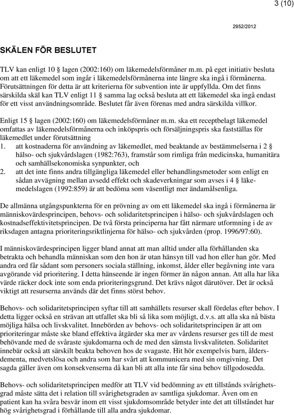 Om det finns särskilda skäl kan TLV enligt 11 samma lag också besluta att ett läkemedel ska ingå endast för ett visst användningsområde. Beslutet får även förenas med andra särskilda villkor.