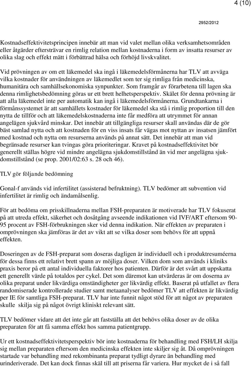 Vid prövningen av om ett läkemedel ska ingå i läkemedelsförmånerna har TLV att avväga vilka kostnader för användningen av läkemedlet som ter sig rimliga från medicinska, humanitära och