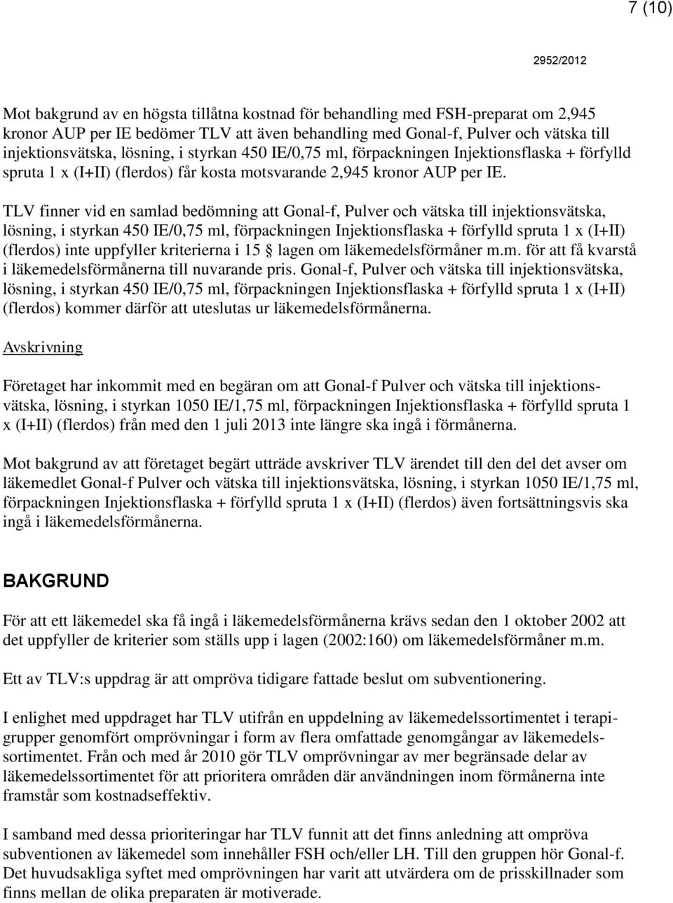 TLV finner vid en samlad bedömning att Gonal-f, Pulver och vätska till injektionsvätska, lösning, i styrkan 450 IE/0,75 ml, förpackningen Injektionsflaska + förfylld spruta 1 x (I+II) (flerdos) inte