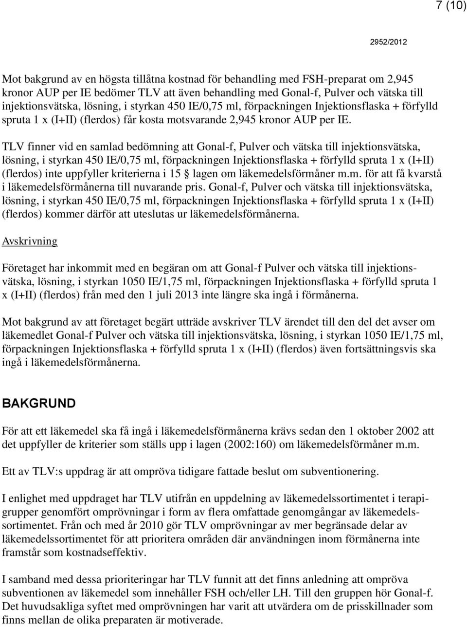 TLV finner vid en samlad bedömning att Gonal-f, Pulver och vätska till injektionsvätska, lösning, i styrkan 450 IE/0,75 ml, förpackningen Injektionsflaska + förfylld spruta 1 x (I+II) (flerdos) inte