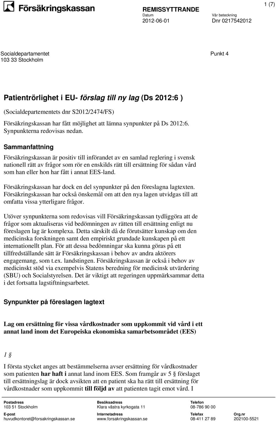 Sammanfattning Försäkringskassan är positiv till införandet av en samlad reglering i svensk nationell rätt av frågor som rör en enskilds rätt till ersättning för sådan vård som han eller hon har fått