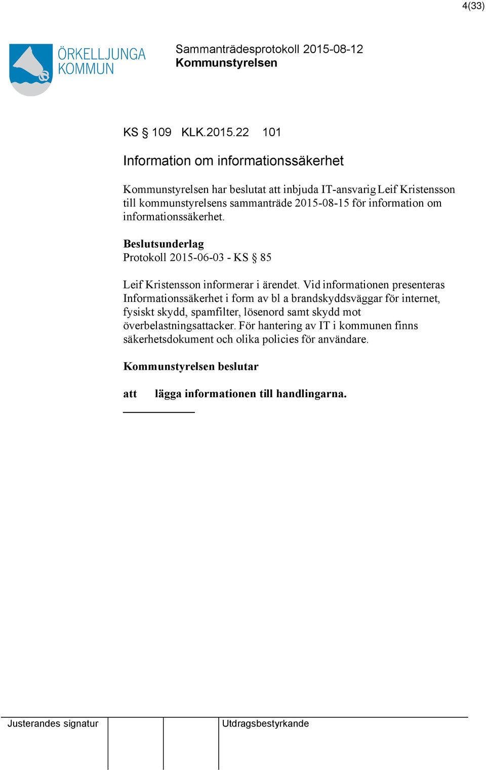 information om informationssäkerhet. Beslutsunderlag Protokoll 2015-06-03 - KS 85 Leif Kristensson informerar i ärendet.