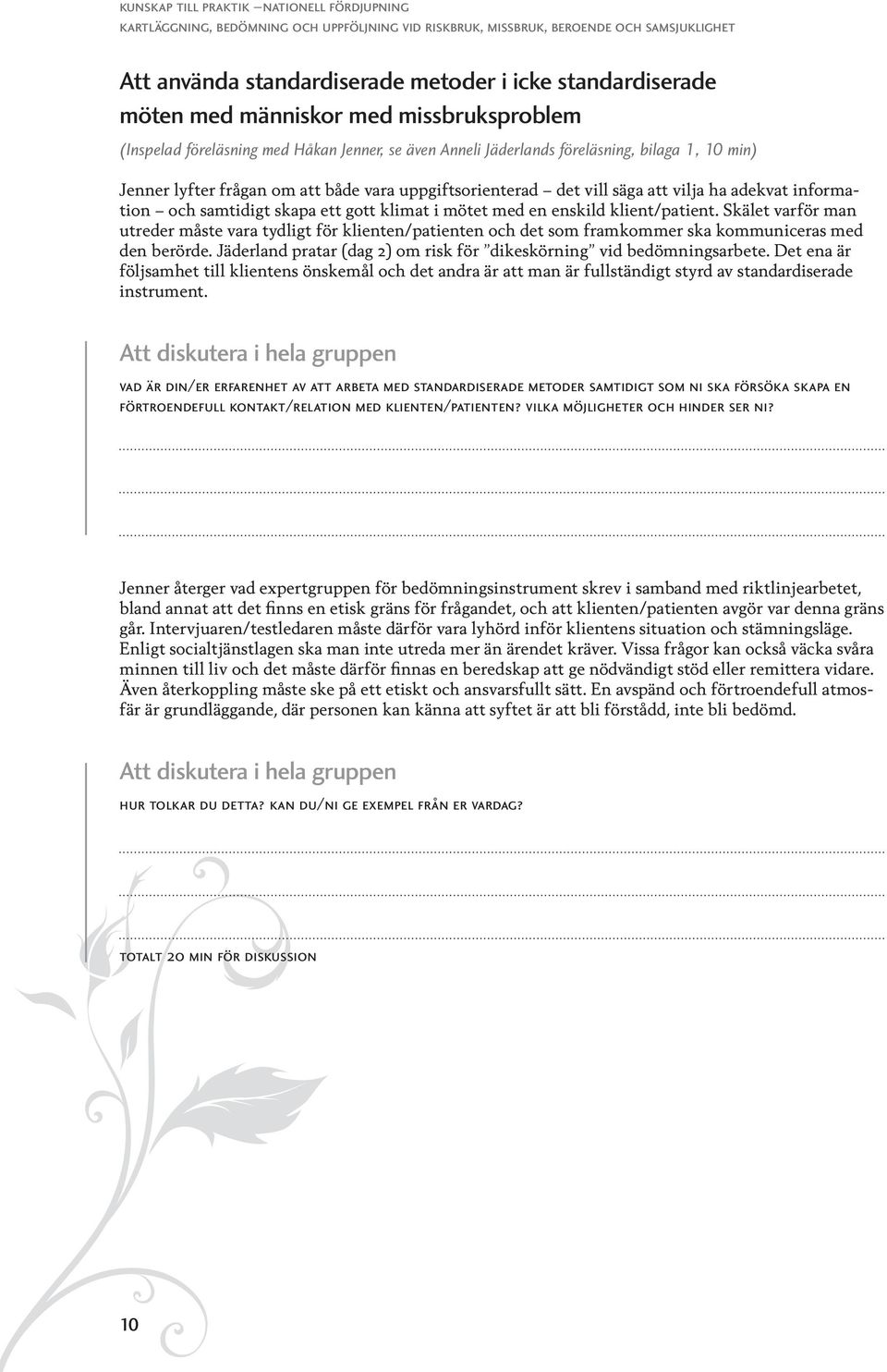 Skälet varför man utreder måste vara tydligt för klienten/patienten och det som framkommer ska kommuniceras med den berörde. Jäderland pratar (dag 2) om risk för dikeskörning vid bedömningsarbete.