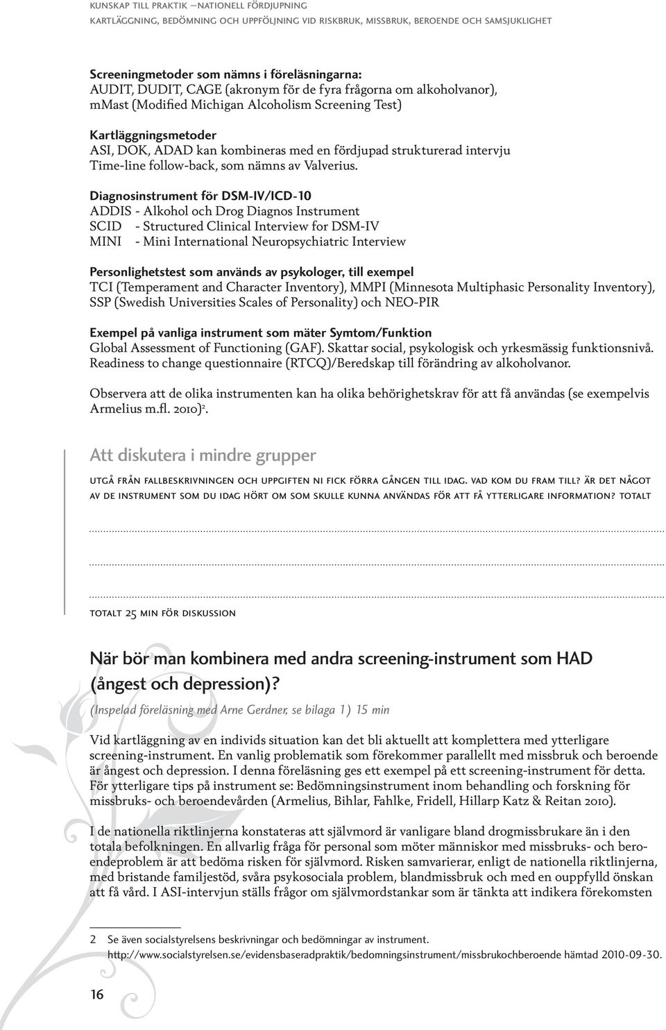 Diagnosinstrument för DSM-IV/ICD-10 ADDIS - Alkohol och Drog Diagnos Instrument SCID - Structured Clinical Interview for DSM-IV MINI - Mini International Neuropsychiatric Interview Personlighetstest