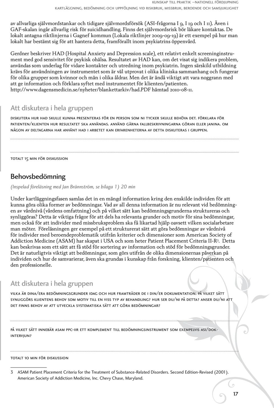 De lokalt antagna riktlinjerna i Gagnef kommun (Lokala riktlinjer 2009-09-19) är ett exempel på hur man lokalt har bestämt sig för att hantera detta, framförallt inom psykiatrins öppenvård.