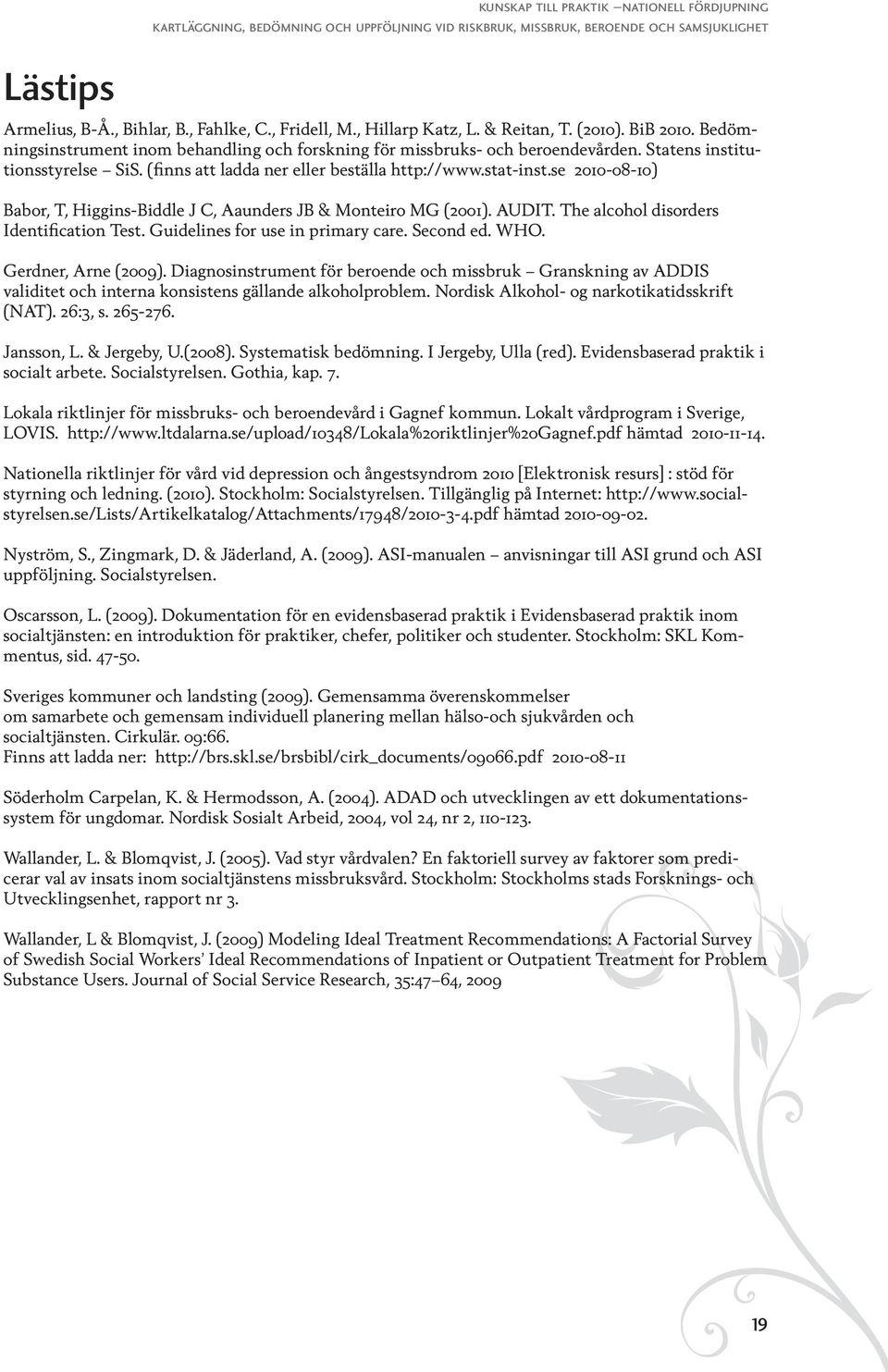 se 2010-08-10) Babor, T, Higgins-Biddle J C, Aaunders JB & Monteiro MG (2001). AUDIT. The alcohol disorders Identification Test. Guidelines for use in primary care. Second ed. WHO.