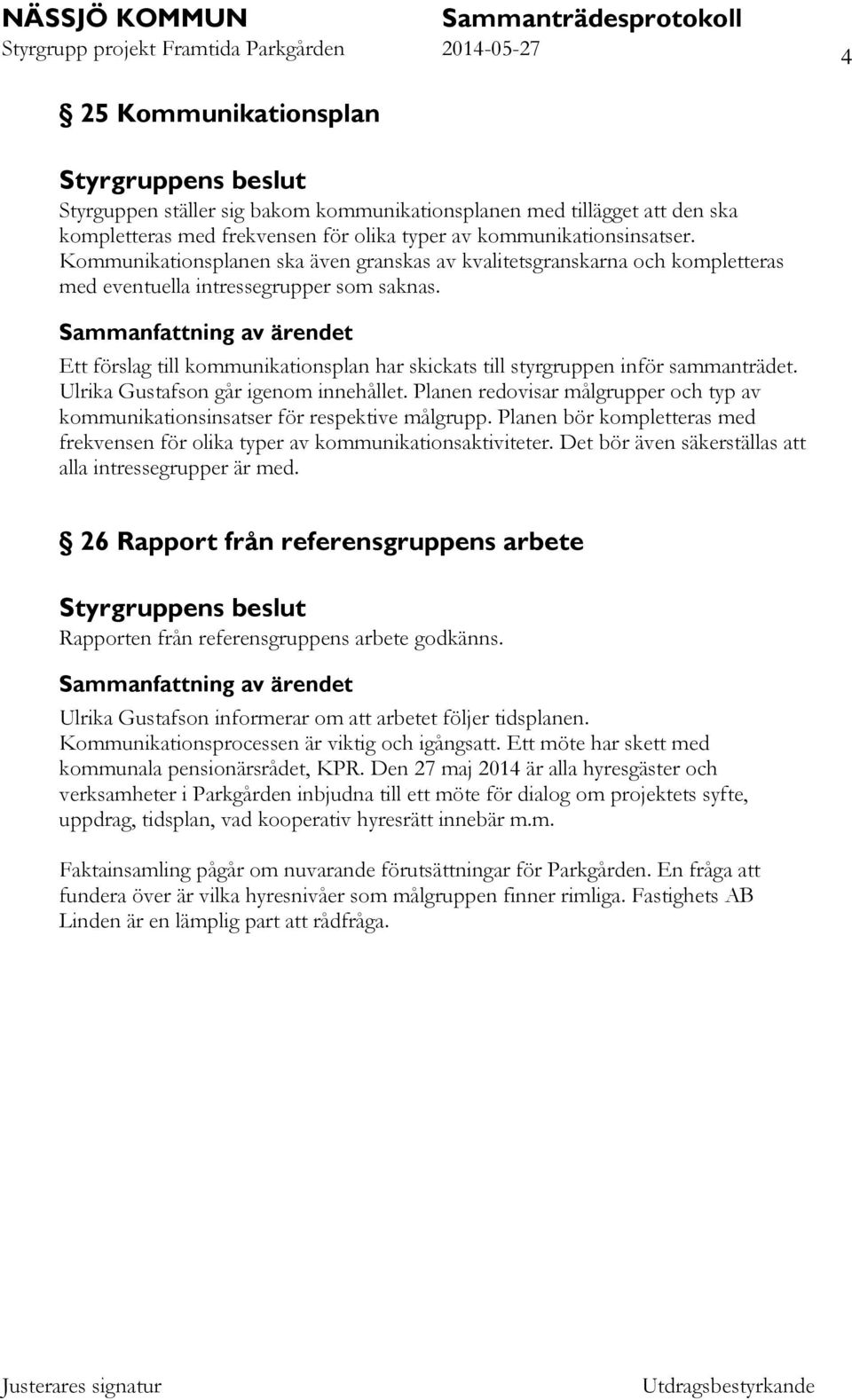 Ett förslag till kommunikationsplan har skickats till styrgruppen inför sammanträdet. Ulrika Gustafson går igenom innehållet.