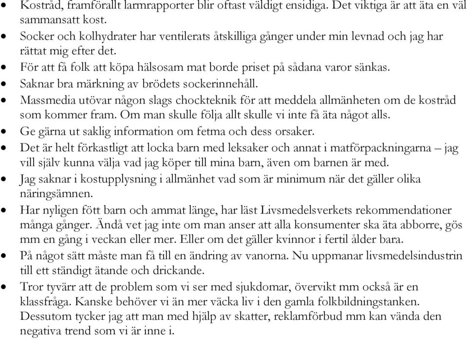 Saknar bra märkning av brödets sockerinnehåll. Massmedia utövar någon slags chockteknik för att meddela allmänheten om de kostråd som kommer fram.