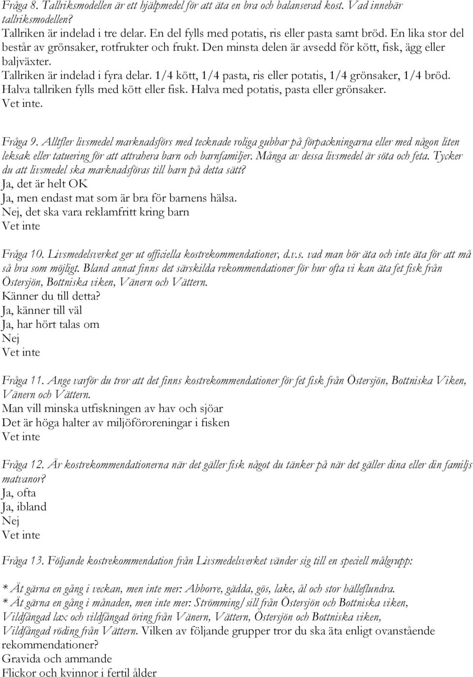 1/4 kött, 1/4 pasta, ris eller potatis, 1/4 grönsaker, 1/4 bröd. Halva tallriken fylls med kött eller fisk. Halva med potatis, pasta eller grönsaker. Vet inte. Fråga 9.