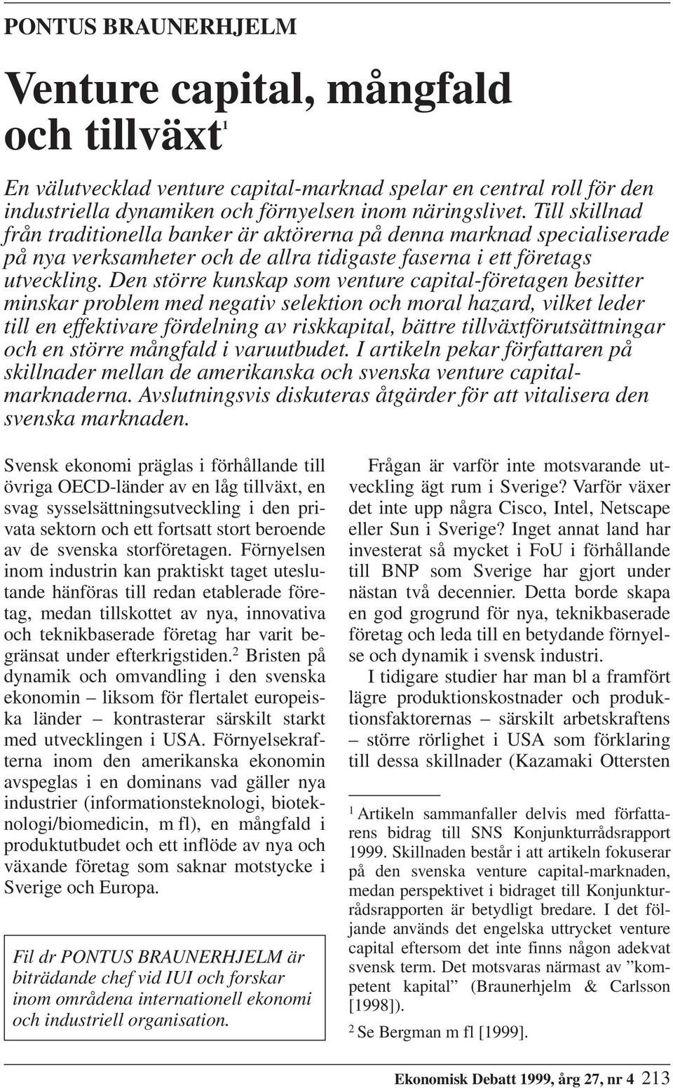 Den större kunskap som venture capital-företagen besitter minskar problem med negativ selektion och moral hazard, vilket leder till en effektivare fördelning av riskkapital, bättre