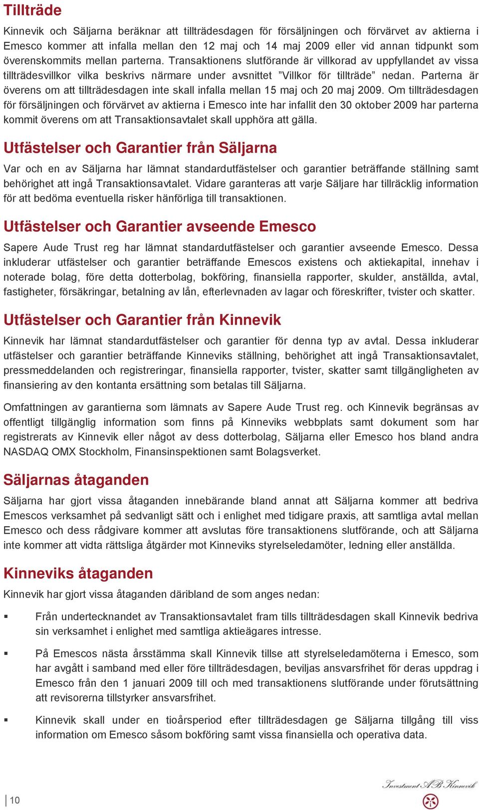Parterna är överens om att tillträdesdagen inte skall infalla mellan 15 maj och 20 maj 2009.