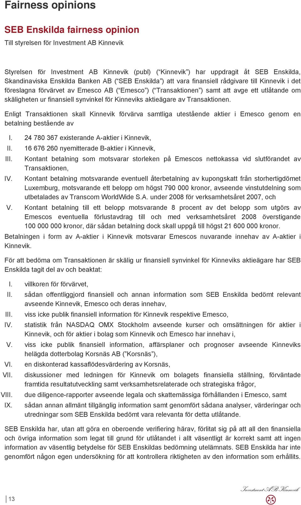 finansiell synvinkel för Kinneviks aktieägare av Transaktionen. Enligt Transaktionen skall Kinnevik förvärva samtliga utestående aktier i Emesco genom en betalning bestående av I.