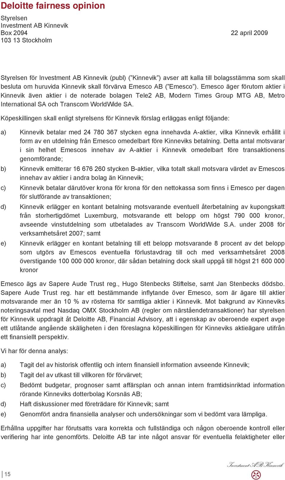 Emesco äger förutom aktier i Kinnevik även aktier i de noterade bolagen Tele2 AB, Modern Times Group MTG AB, Metro International SA och Transcom WorldWide SA.