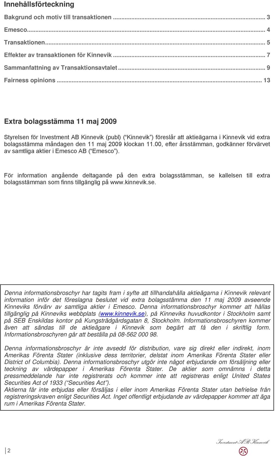 00, efter årsstämman, godkänner förvärvet av samtliga aktier i Emesco AB ( Emesco ).
