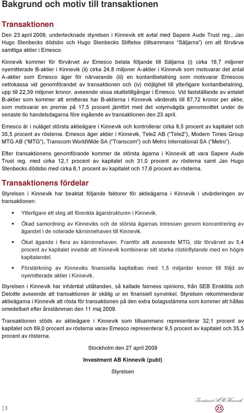 Kinnevik kommer för förvärvet av Emesco betala följande till Säljarna (i) cirka 16,7 miljoner nyemitterade B-aktier i Kinnevik (ii) cirka 24,8 miljoner A-aktier i Kinnevik som motsvarar det antal