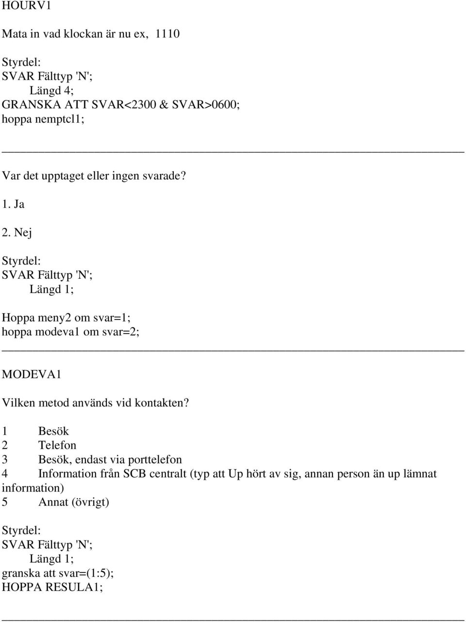 Nej Hoppa meny2 om svar=1; hoppa modeva1 om svar=2; MODEVA1 Vilken metod används vid kontakten?