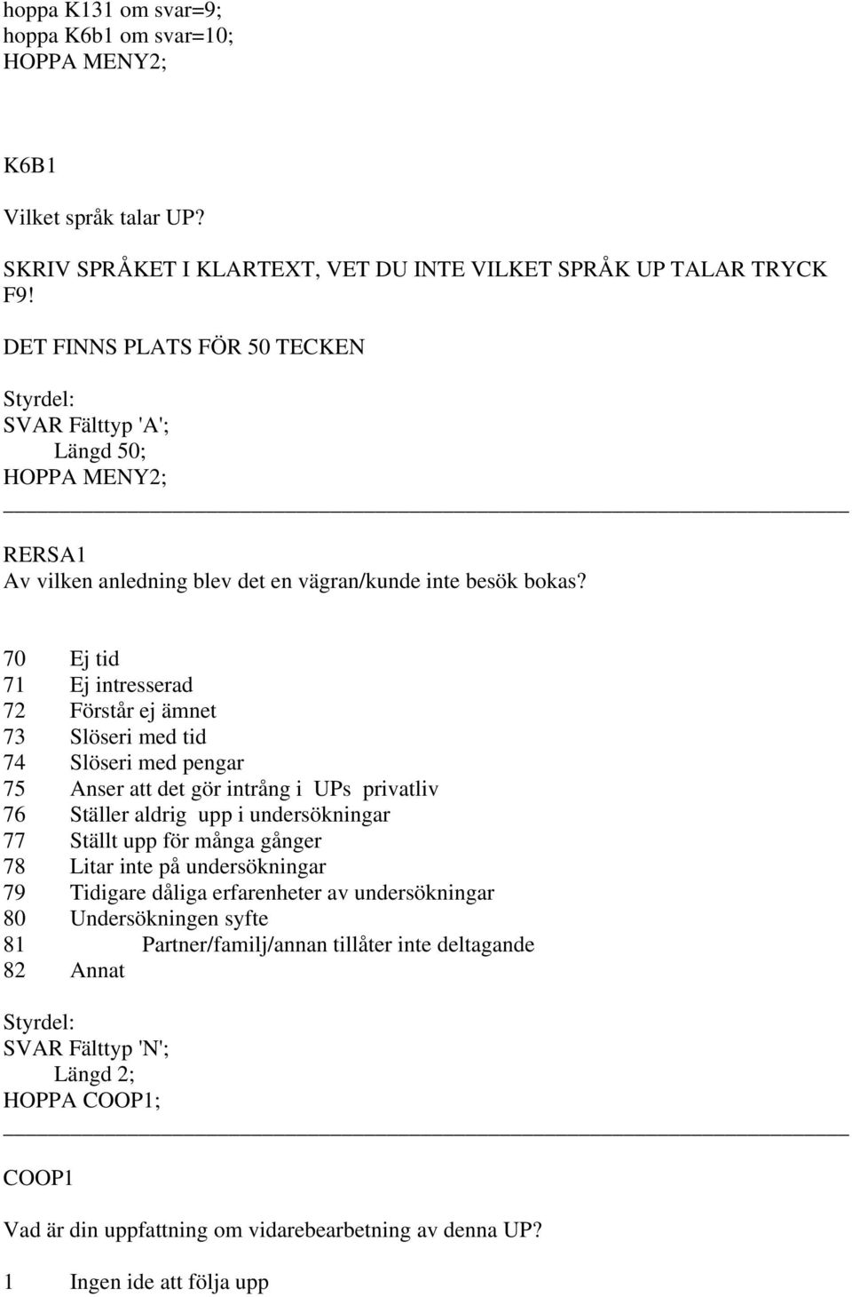 70 Ej tid 71 Ej intresserad 72 Förstår ej ämnet 73 Slöseri med tid 74 Slöseri med pengar 75 Anser att det gör intrång i UPs privatliv 76 Ställer aldrig upp i undersökningar 77 Ställt upp för