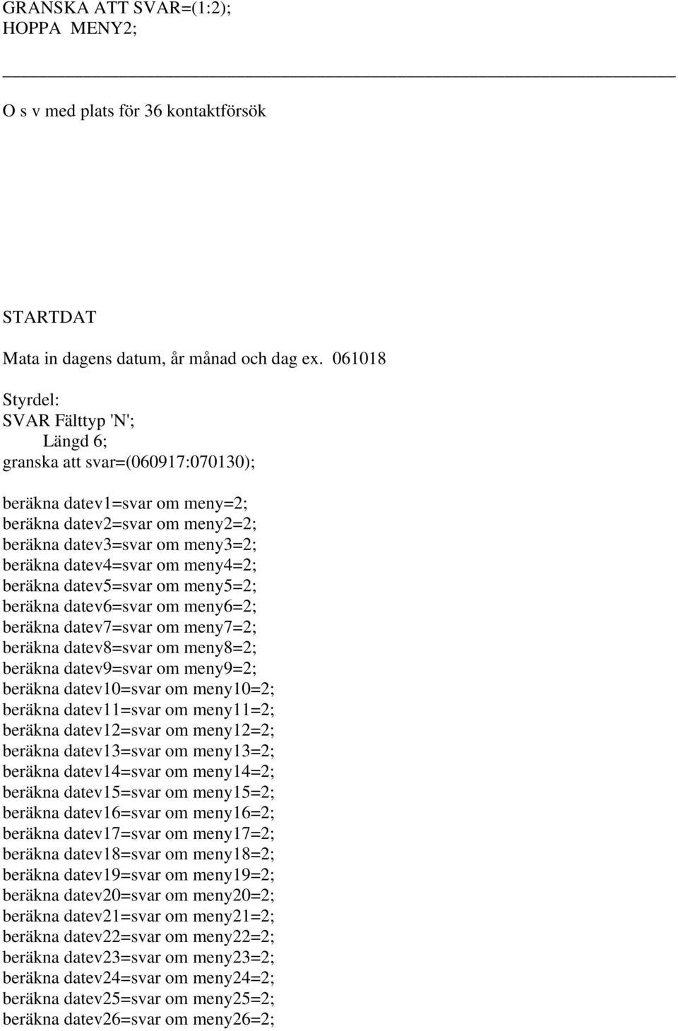 meny5=2; beräkna datev6=svar om meny6=2; beräkna datev7=svar om meny7=2; beräkna datev8=svar om meny8=2; beräkna datev9=svar om meny9=2; beräkna datev10=svar om meny10=2; beräkna datev11=svar om