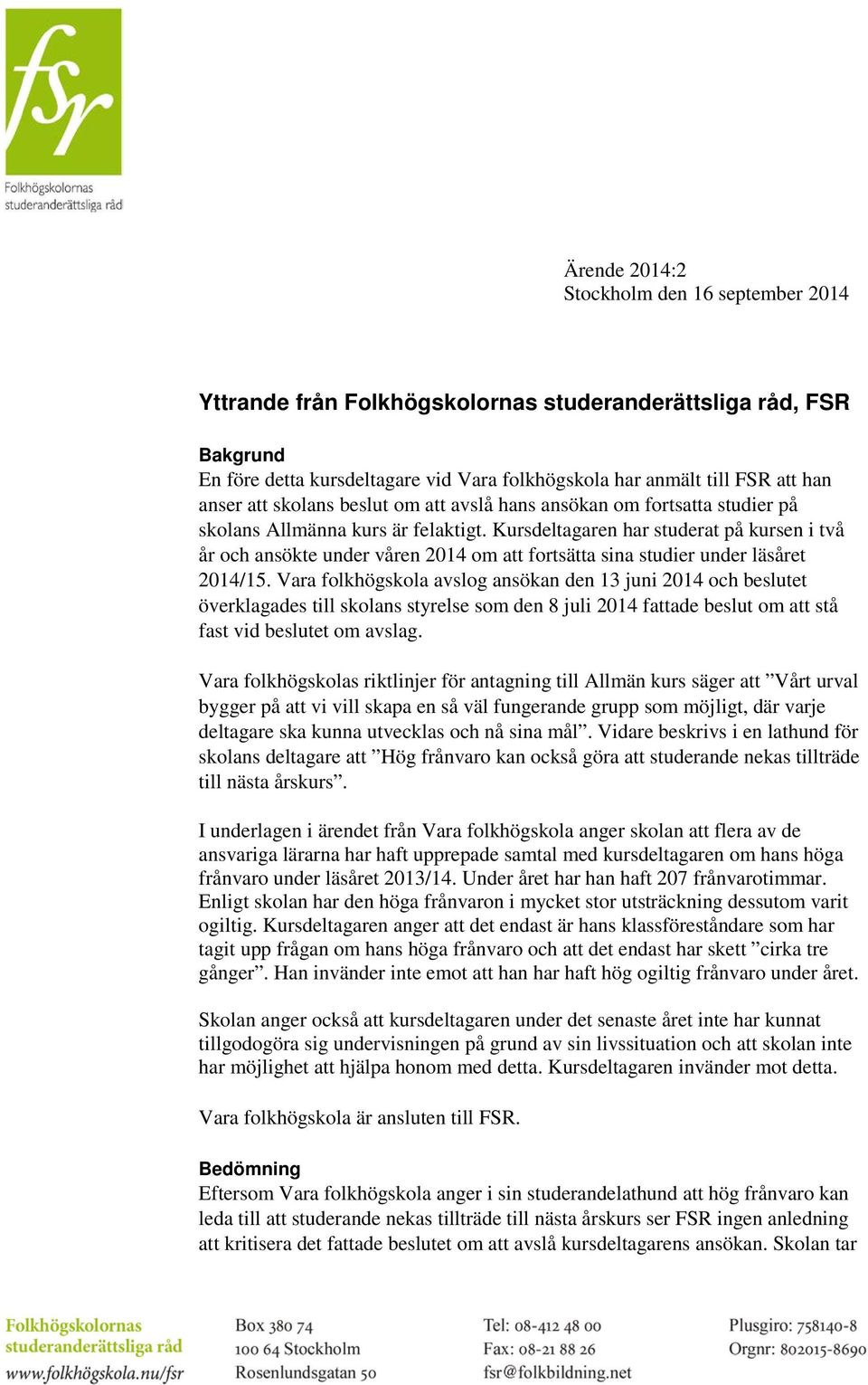 Kursdeltagaren har studerat på kursen i två år och ansökte under våren 2014 om att fortsätta sina studier under läsåret 2014/15.