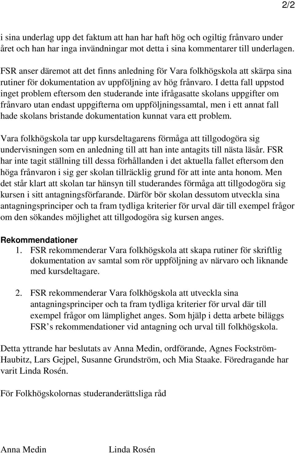 I detta fall uppstod inget problem eftersom den studerande inte ifrågasatte skolans uppgifter om frånvaro utan endast uppgifterna om uppföljningssamtal, men i ett annat fall hade skolans bristande