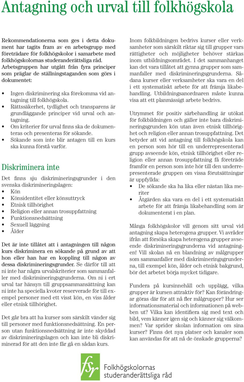 Rättssäkerhet, tydlighet och transparens är grundläggande principer vid urval och antagning. Om kriterier för urval finns ska de dokumenteras och presenteras för sökande.