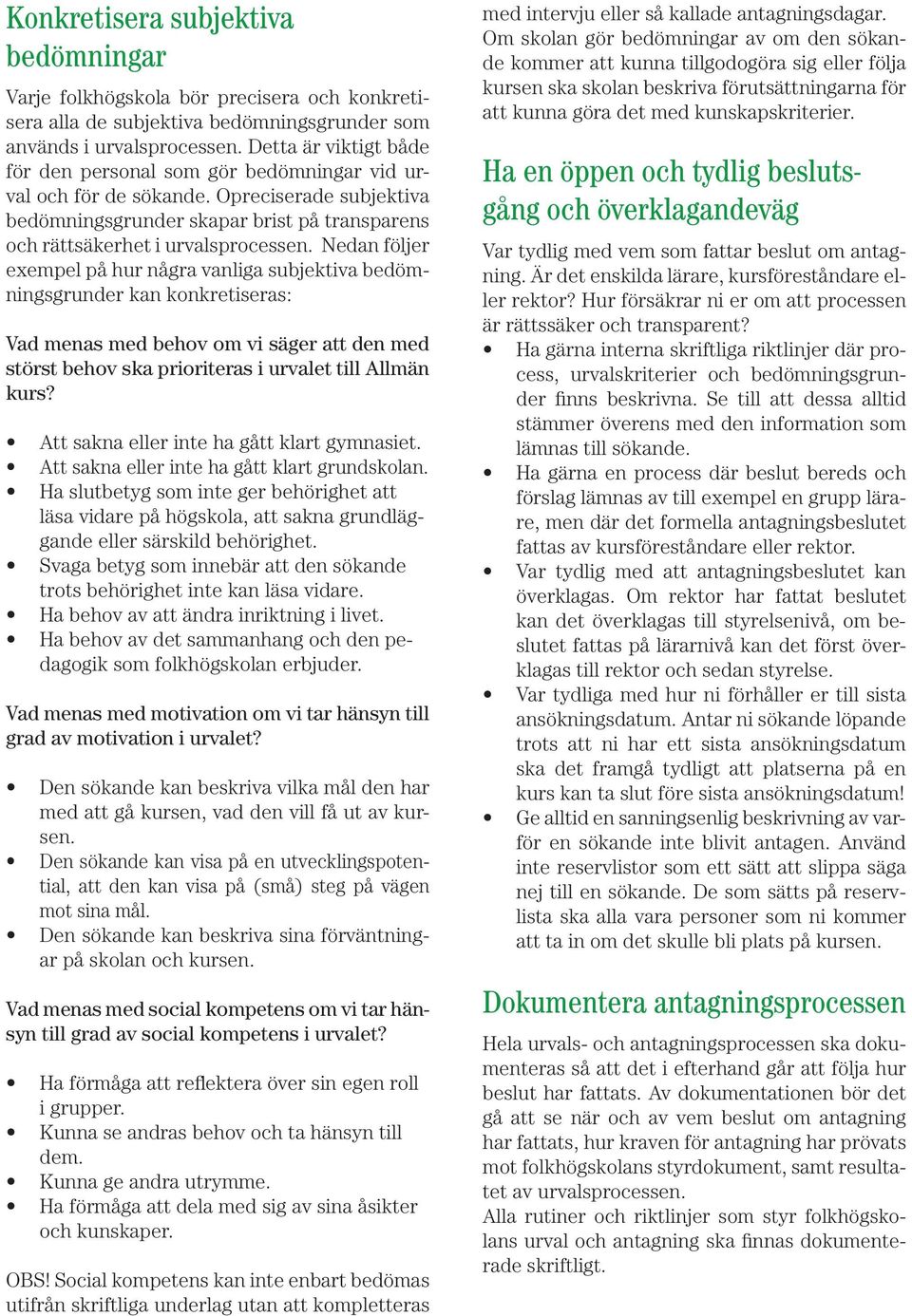Nedan följer exempel på hur några vanliga subjektiva bedömningsgrunder kan konkretiseras: Vad menas med behov om vi säger att den med störst behov ska prioriteras i urvalet till Allmän kurs?