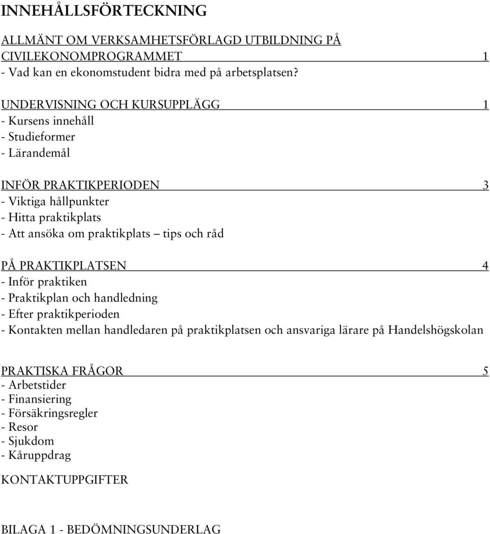 praktikplats tips och råd PÅ PRAKTIKPLATSEN 4 - Inför praktiken - Praktikplan och handledning - Efter praktikperioden - Kontakten mellan handledaren på