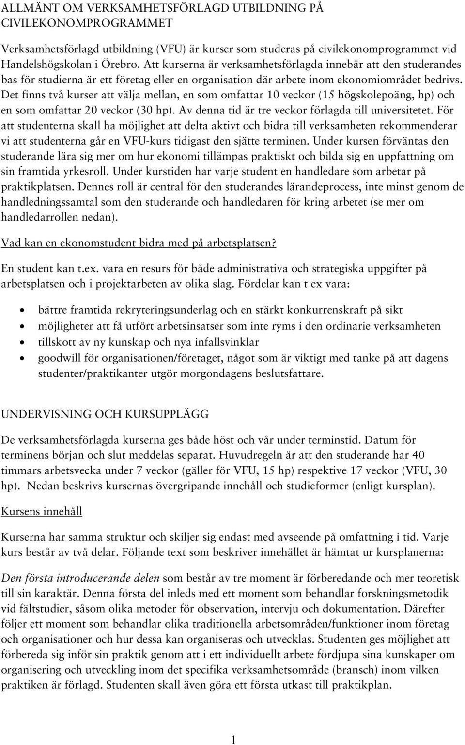 Det finns två kurser att välja mellan, en som omfattar 10 veckor (15 högskolepoäng, hp) och en som omfattar 20 veckor (30 hp). Av denna tid är tre veckor förlagda till universitetet.