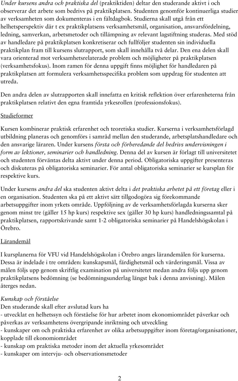 Studierna skall utgå från ett helhetsperspektiv där t ex praktikplatsens verksamhetsmål, organisation, ansvarsfördelning, ledning, samverkan, arbetsmetoder och tillämpning av relevant lagstiftning