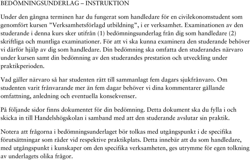 För att vi ska kunna examinera den studerande behöver vi därför hjälp av dig som handledare.