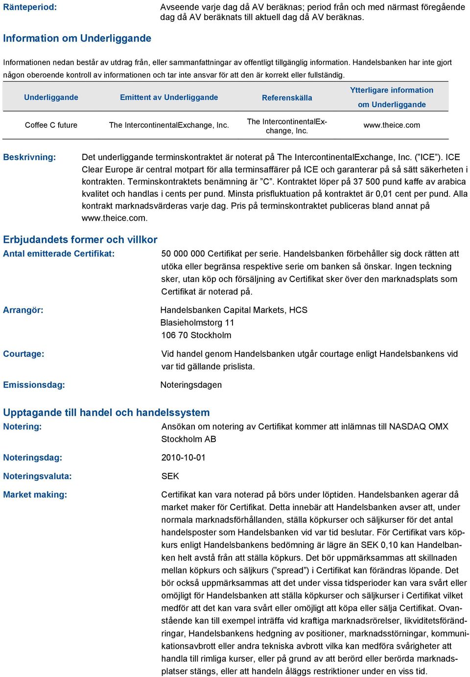 Handelsbanken har inte gjort någon oberoende kontroll av informationen och tar inte ansvar för att den är korrekt eller fullständig.