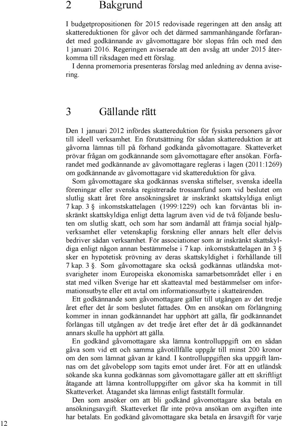 3 Gällande rätt 12 Den 1 januari 2012 infördes skattereduktion för fysiska personers gåvor till ideell verksamhet.