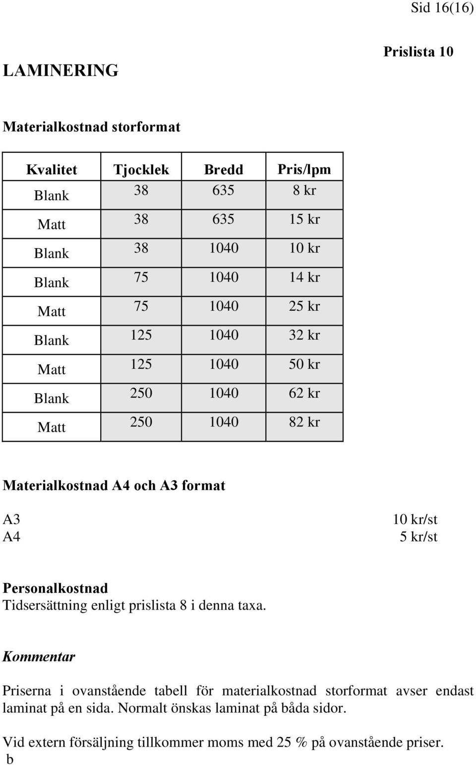 A3 format A3 A4 10 kr/st 5 kr/st Personalkostnad Tidsersättning enligt prislista 8 i denna taxa.