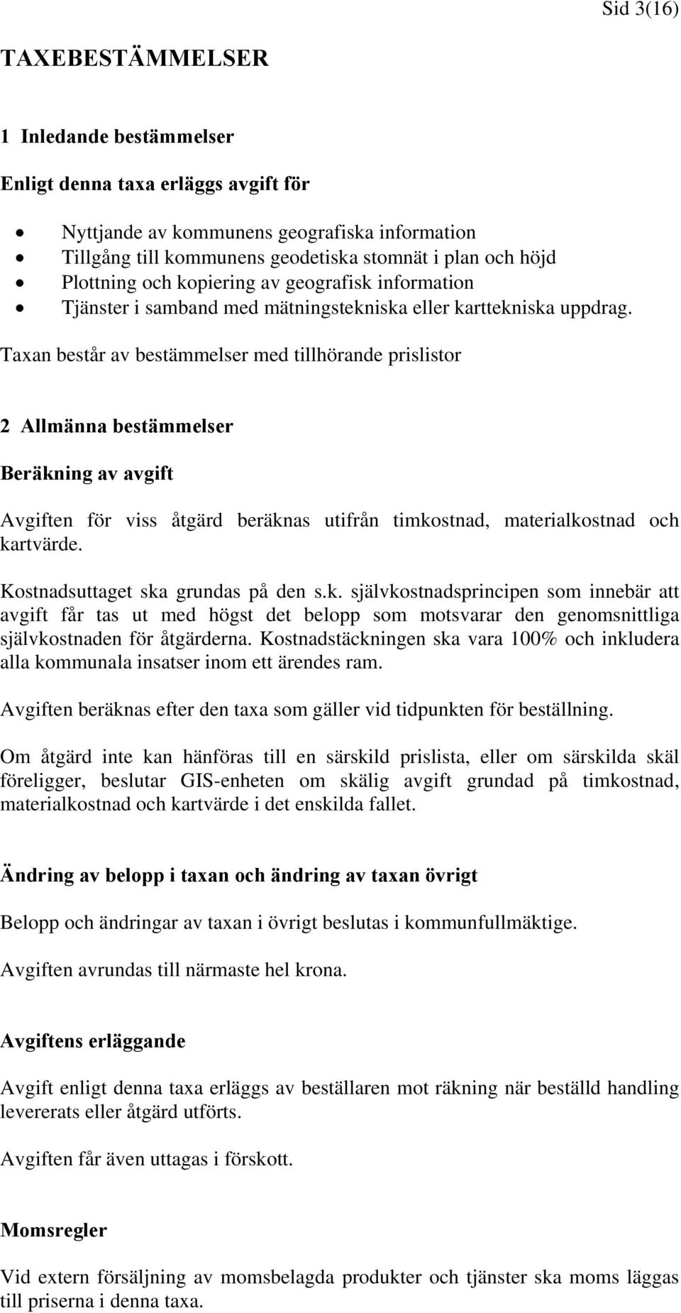 Taxan består av bestämmelser med tillhörande prislistor 2 Allmänna bestämmelser Beräkning av avgift Avgiften för viss åtgärd beräknas utifrån timkostnad, materialkostnad och kartvärde.