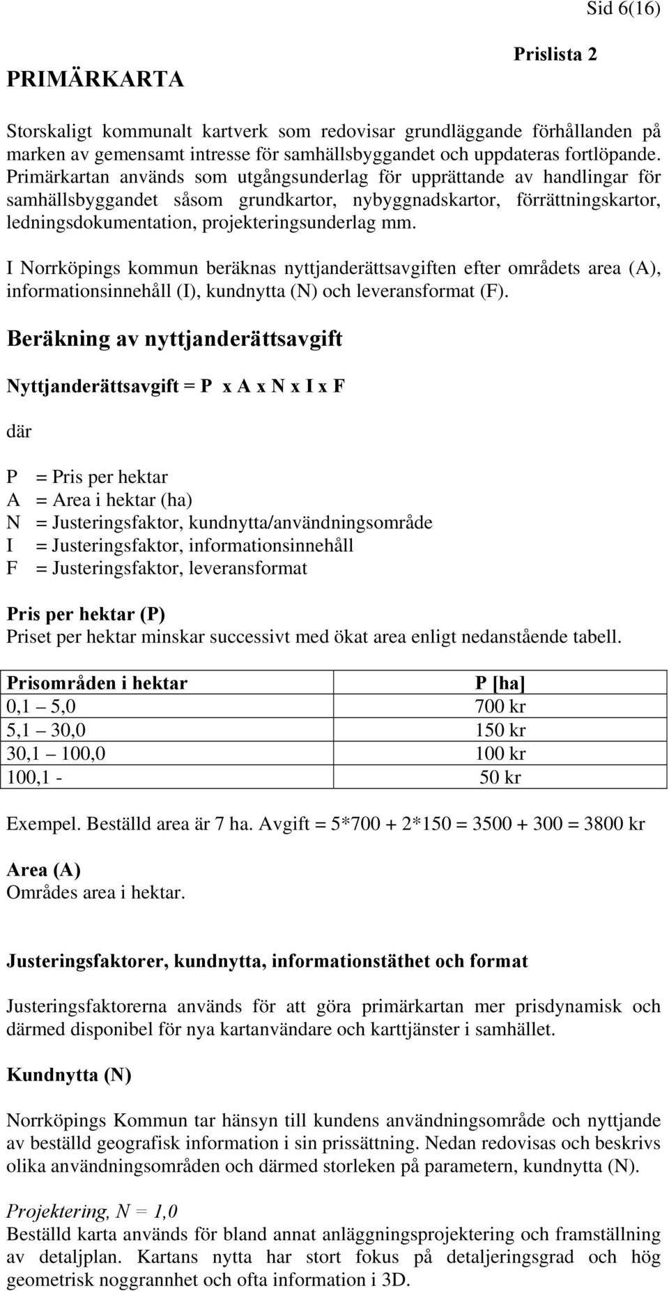 I Norrköpings kommun beräknas nyttjanderättsavgiften efter områdets area (A), informationsinnehåll (I), kundnytta (N) och leveransformat (F).