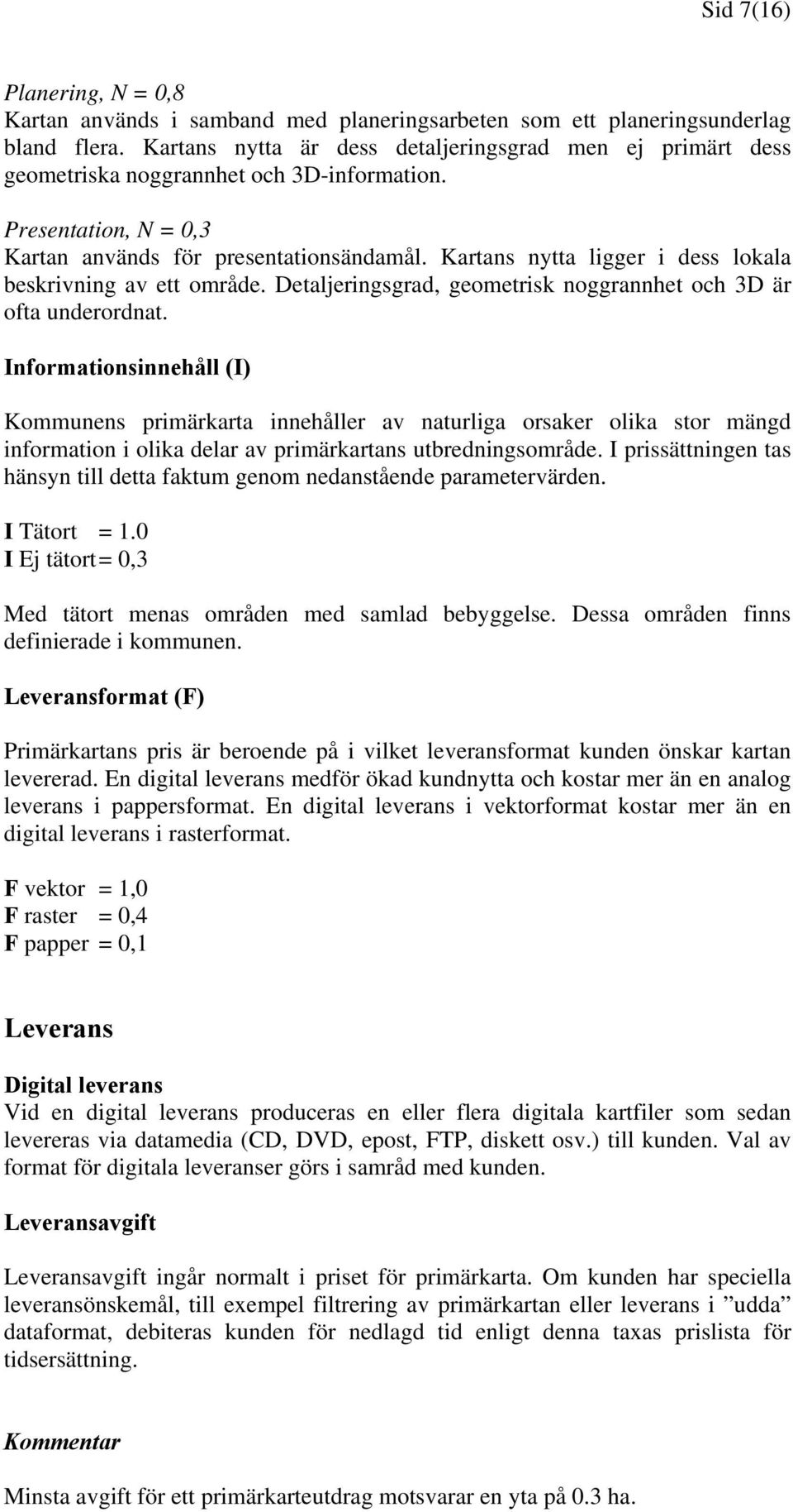 Kartans nytta ligger i dess lokala beskrivning av ett område. Detaljeringsgrad, geometrisk noggrannhet och 3D är ofta underordnat.