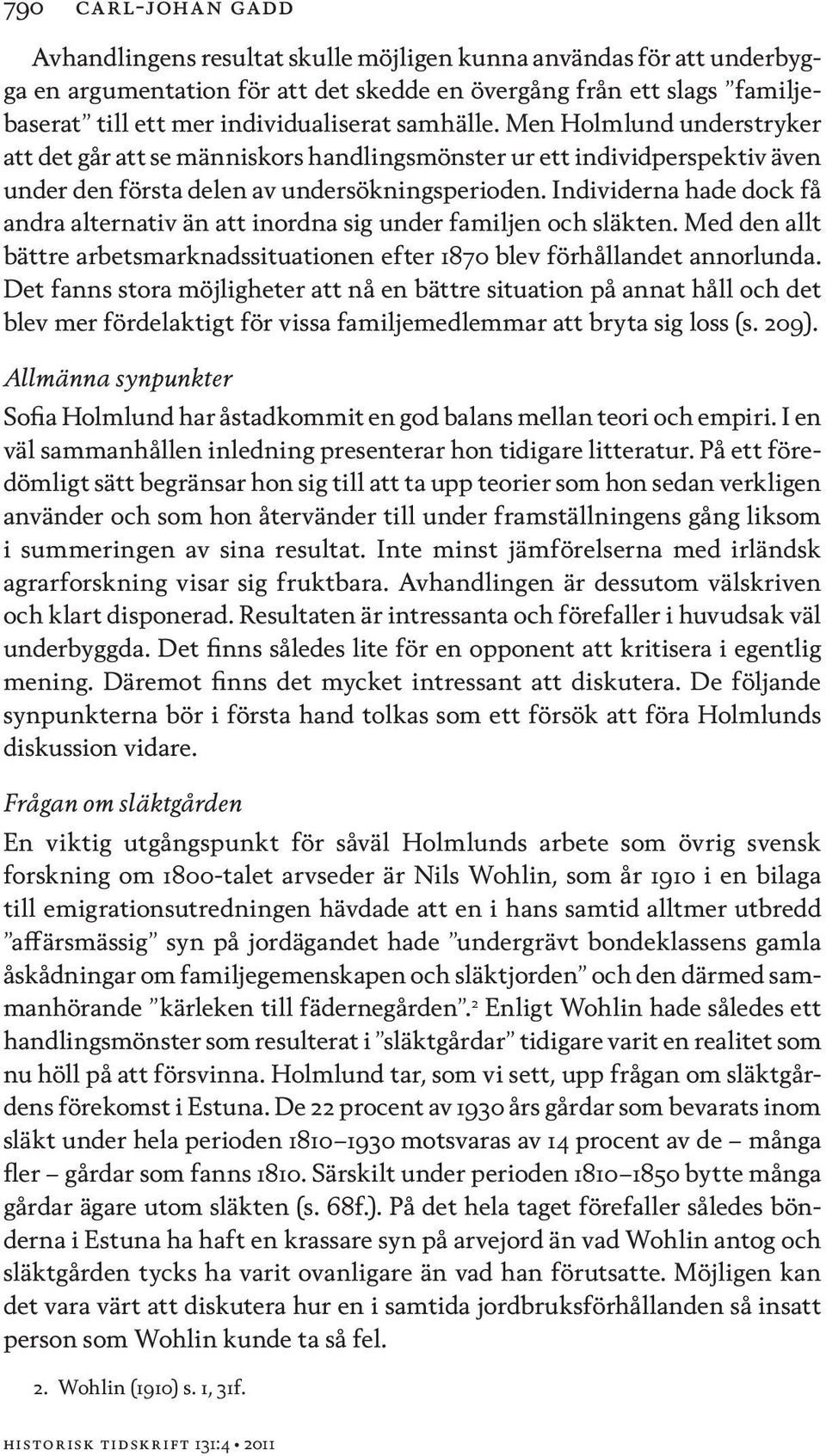 Individerna hade dock få andra alternativ än att inordna sig under familjen och släkten. Med den allt bättre arbetsmarknadssituationen efter 1870 blev förhållandet annorlunda.