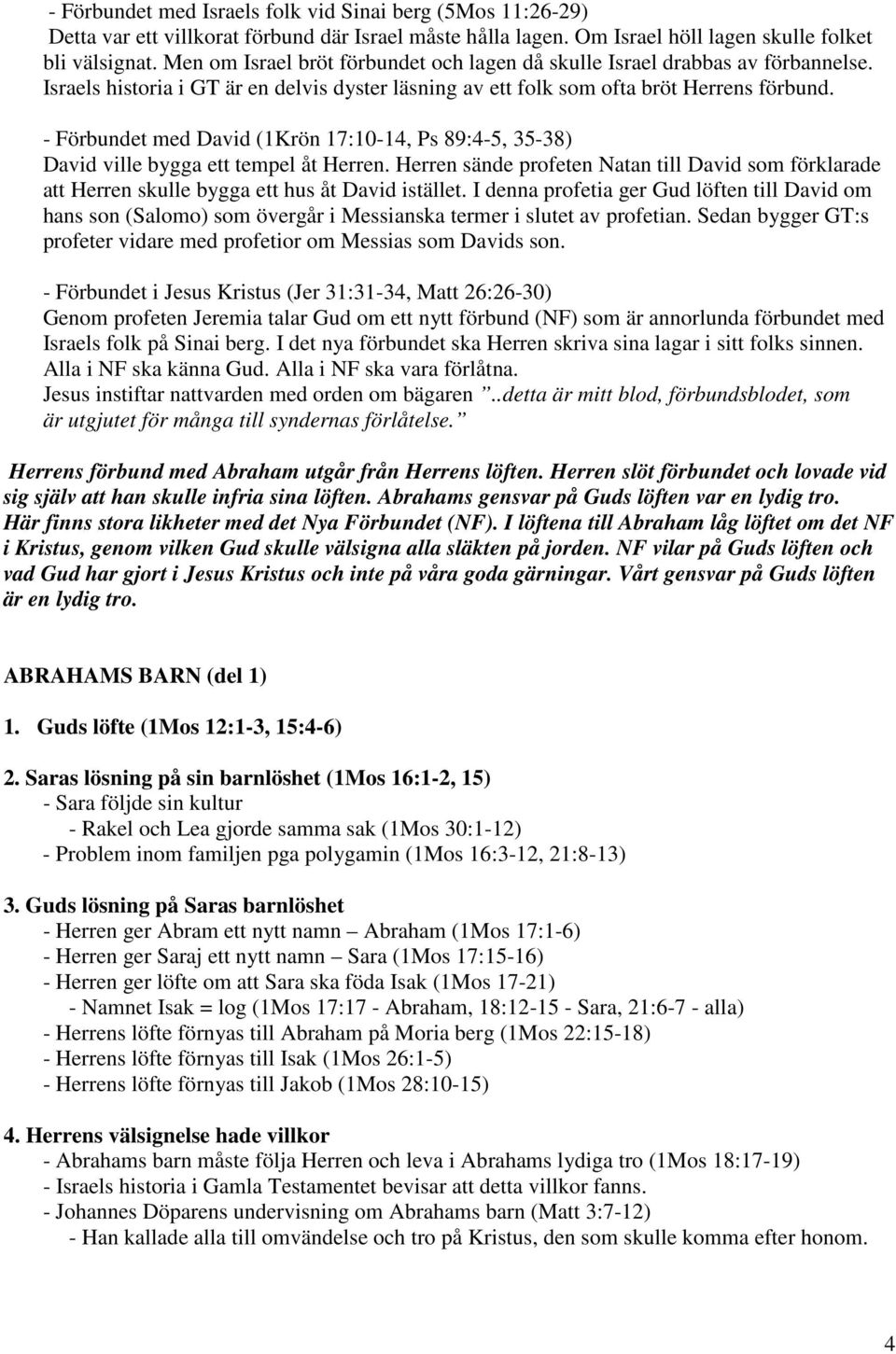 - Förbundet med David (1Krön 17:10-14, Ps 89:4-5, 35-38) David ville bygga ett tempel åt Herren.