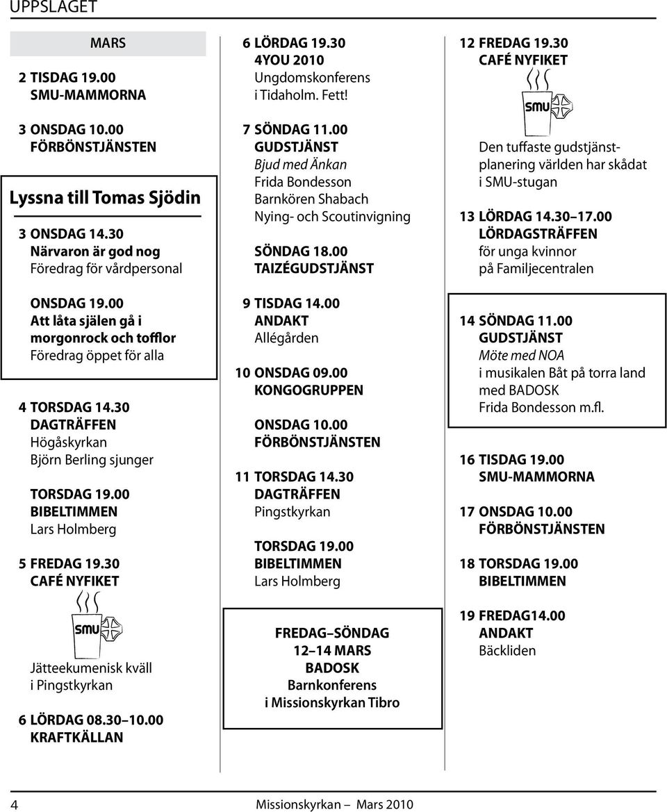 30 Jätteekumenisk kväll i Pingstkyrkan 6 LÖRDAG 08.30 10.00 KRAFTKÄLLAN 6 LÖRDAG 19.30 4YOU 2010 Ungdomskonferens i Tidaholm. Fett! 7 SÖNDAG 11.